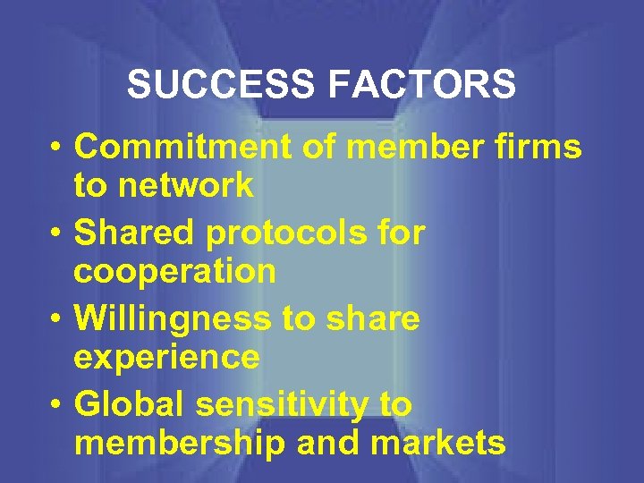 SUCCESS FACTORS • Commitment of member firms to network • Shared protocols for cooperation