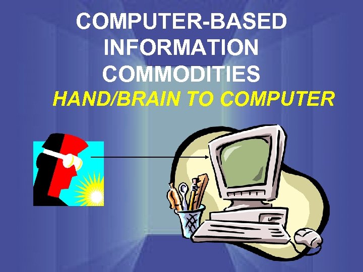 COMPUTER-BASED INFORMATION COMMODITIES HAND/BRAIN TO COMPUTER 