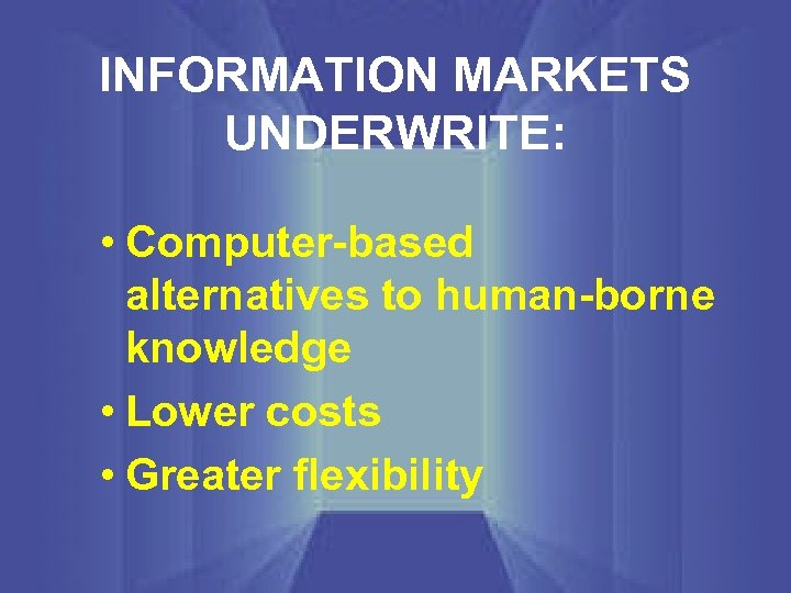 INFORMATION MARKETS UNDERWRITE: • Computer-based alternatives to human-borne knowledge • Lower costs • Greater