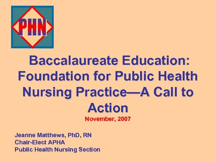 Baccalaureate Education: Foundation for Public Health Nursing Practice—A Call to Action November, 2007 Jeanne
