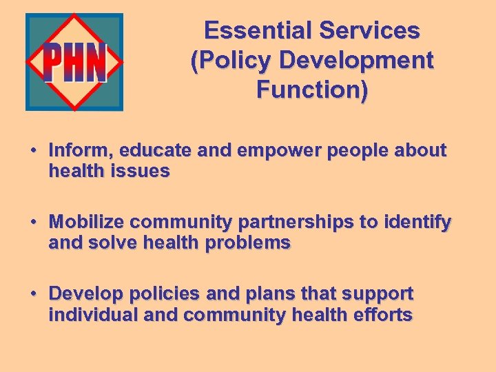 Essential Services (Policy Development Function) • Inform, educate and empower people about health issues