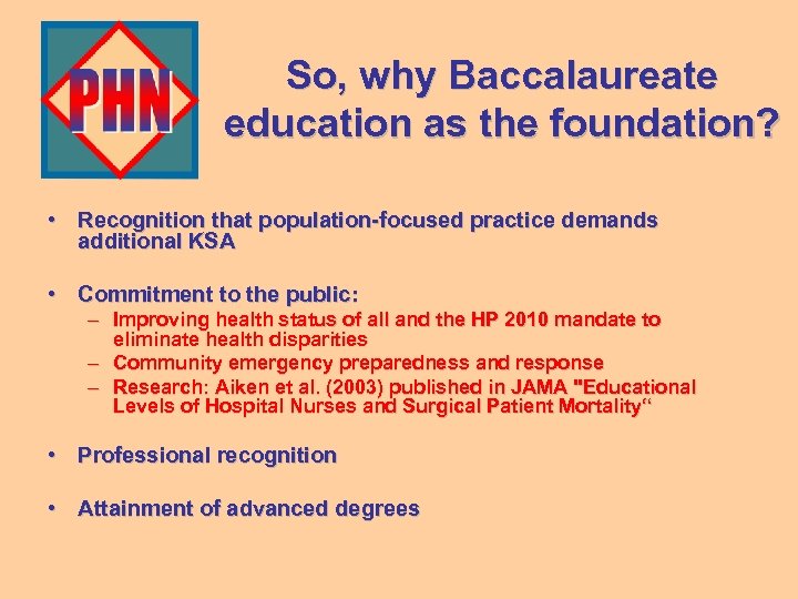 So, why Baccalaureate education as the foundation? • Recognition that population-focused practice demands additional