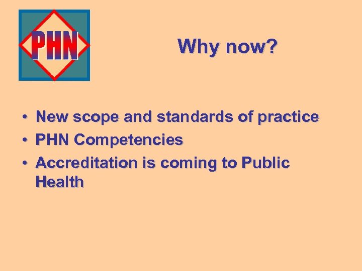 Why now? • • • New scope and standards of practice PHN Competencies Accreditation