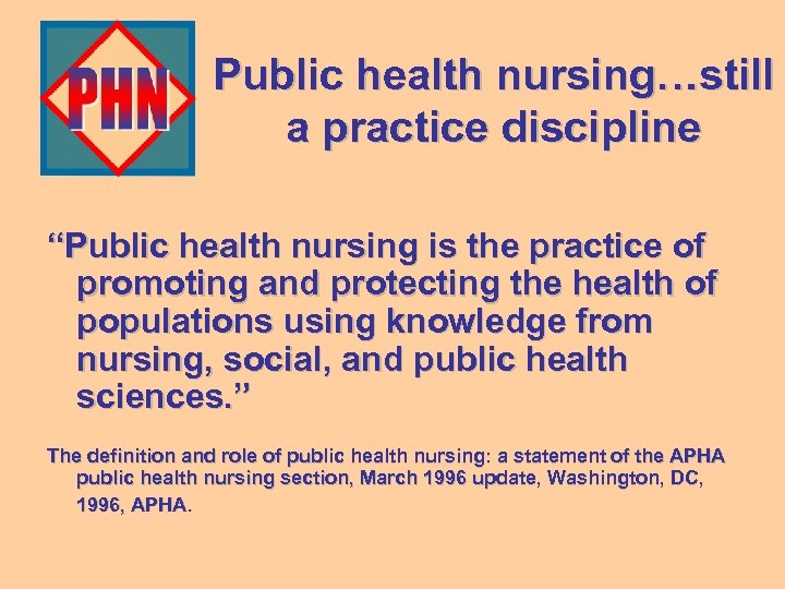 Public health nursing…still a practice discipline “Public health nursing is the practice of promoting