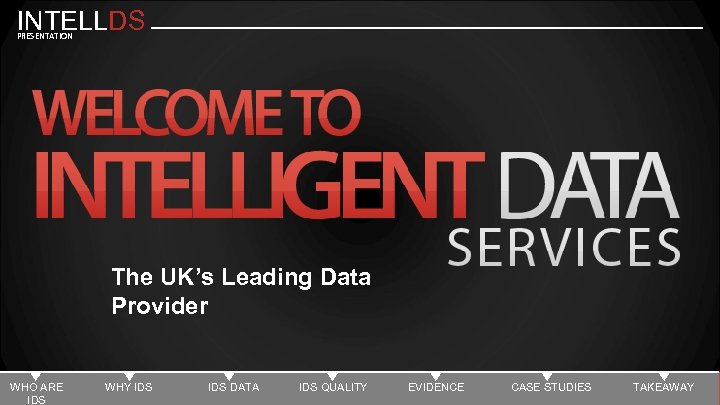 INTELLDS PRESENTATION The UK’s Leading Data Provider WHO ARE IDS WHY IDS DATA IDS