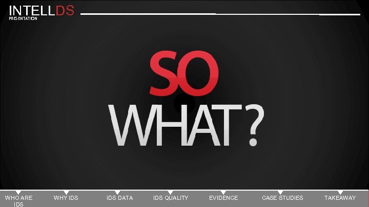 INTELLDS PRESENTATION WHO ARE IDS WHY IDS DATA IDS QUALITY EVIDENCE CASE STUDIES TAKEAWAY