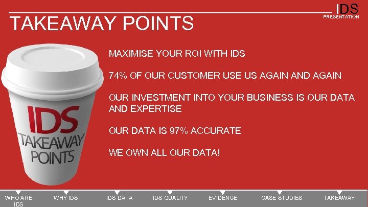IDS TAKEAWAY POINTS PRESENTATION MAXIMISE YOUR ROI WITH IDS 74% OF OUR CUSTOMER USE