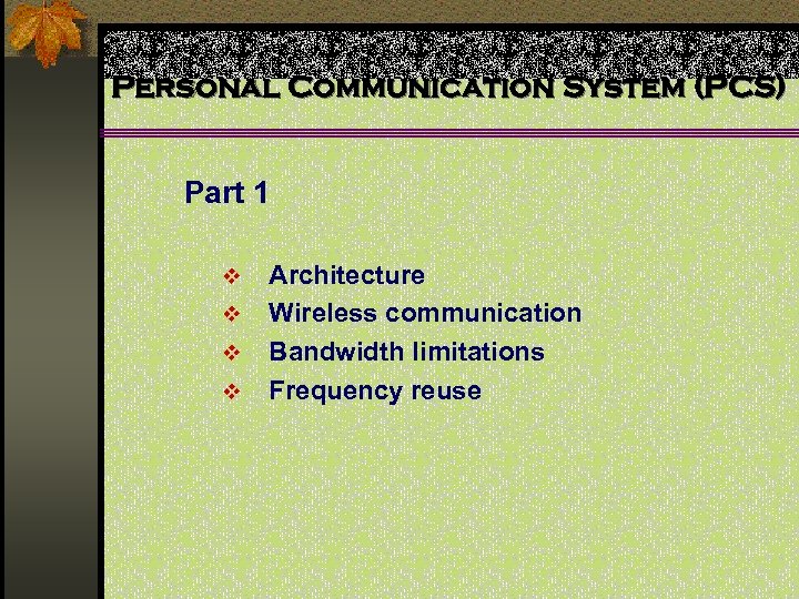 Personal Communication System (PCS) Part 1 v v Architecture Wireless communication Bandwidth limitations Frequency