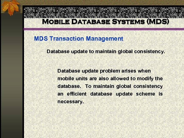 Mobile Database Systems (MDS) MDS Transaction Management Database update to maintain global consistency. Database