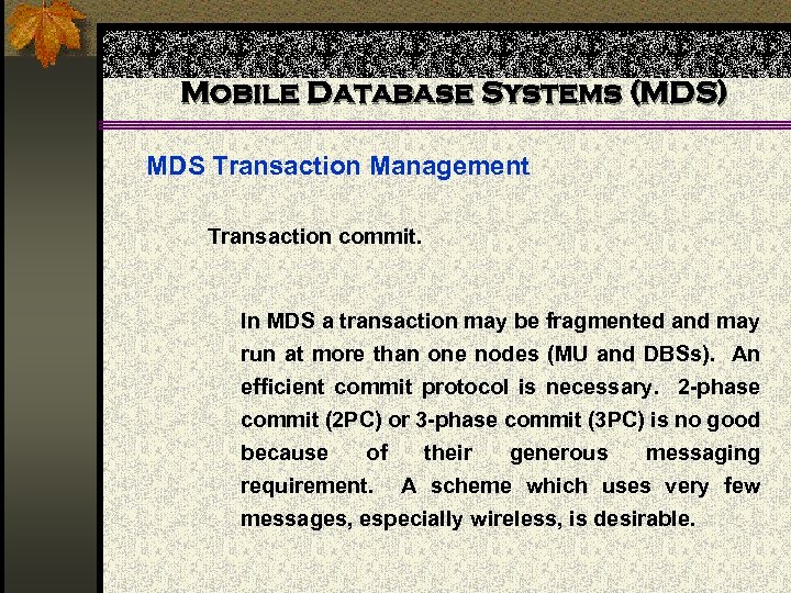 Mobile Database Systems (MDS) MDS Transaction Management Transaction commit. In MDS a transaction may