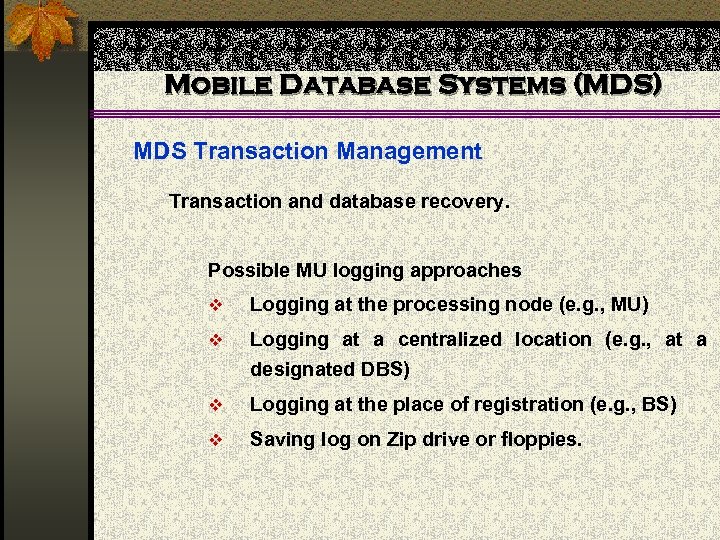 Mobile Database Systems (MDS) MDS Transaction Management Transaction and database recovery. Possible MU logging