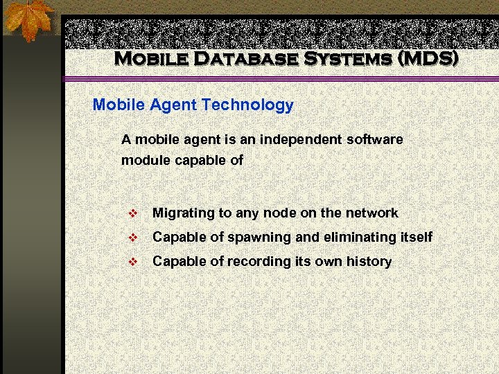 Mobile Database Systems (MDS) Mobile Agent Technology A mobile agent is an independent software