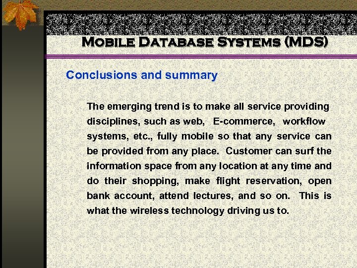 Mobile Database Systems (MDS) Conclusions and summary The emerging trend is to make all