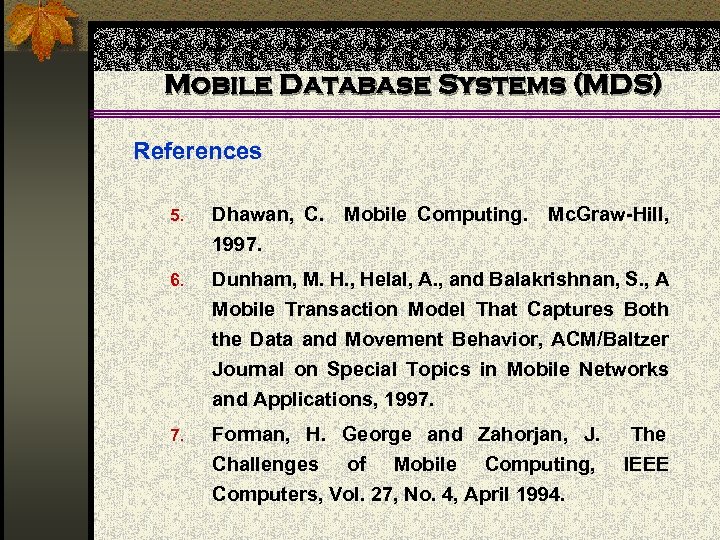 Mobile Database Systems (MDS) References 5. Dhawan, C. Mobile Computing. Mc. Graw-Hill, 1997. 6.