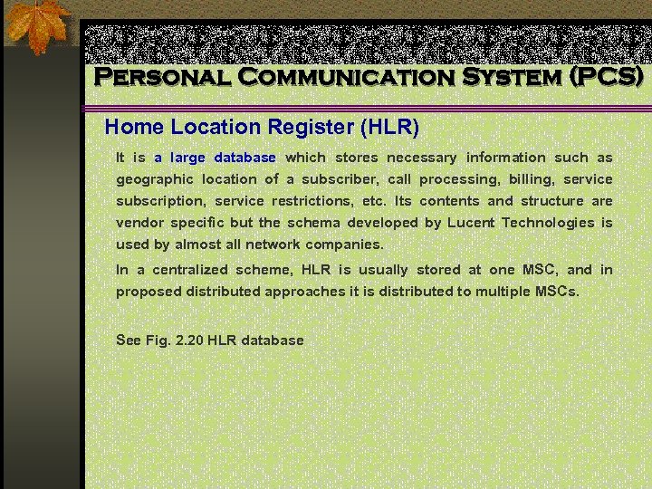 Personal Communication System (PCS) Home Location Register (HLR) It is a large database which