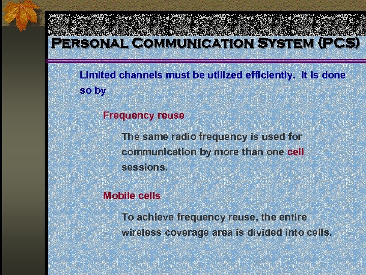 Personal Communication System (PCS) Limited channels must be utilized efficiently. It is done so