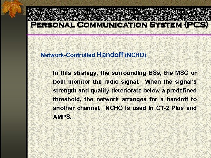 Personal Communication System (PCS) Network-Controlled Handoff (NCHO) In this strategy, the surrounding BSs, the