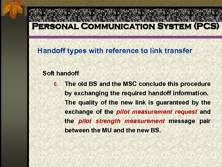 Personal Communication System (PCS) Handoff types with reference to link transfer Soft handoff 6.