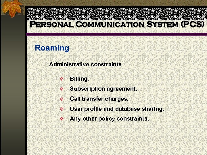 Personal Communication System (PCS) Roaming Administrative constraints v Billing. v Subscription agreement. v Call