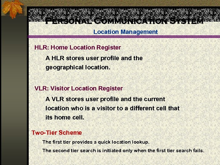 Personal Communication System Location Management HLR: Home Location Register A HLR stores user profile