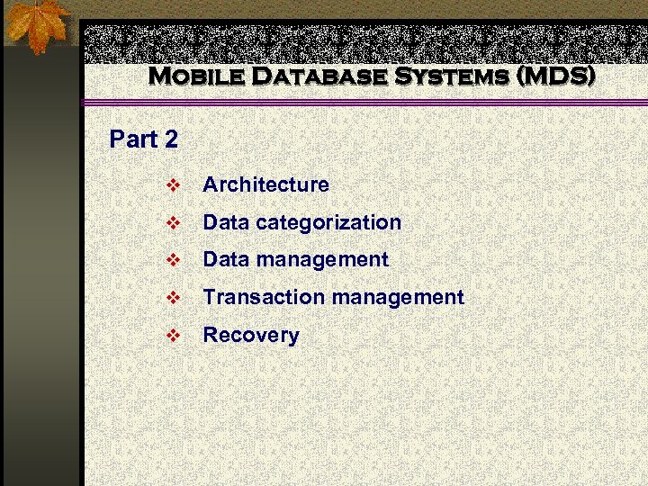 Mobile Database Systems (MDS) Part 2 v Architecture v Data categorization v Data management