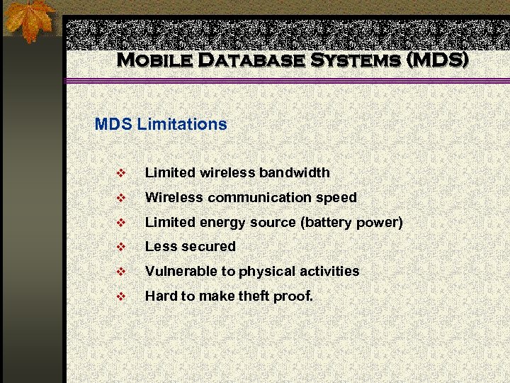 Mobile Database Systems (MDS) MDS Limitations v Limited wireless bandwidth v Wireless communication speed