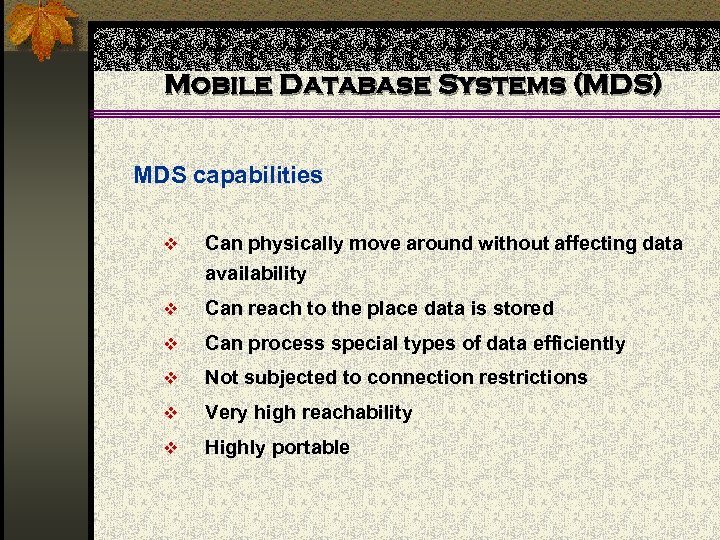 Mobile Database Systems (MDS) MDS capabilities v Can physically move around without affecting data