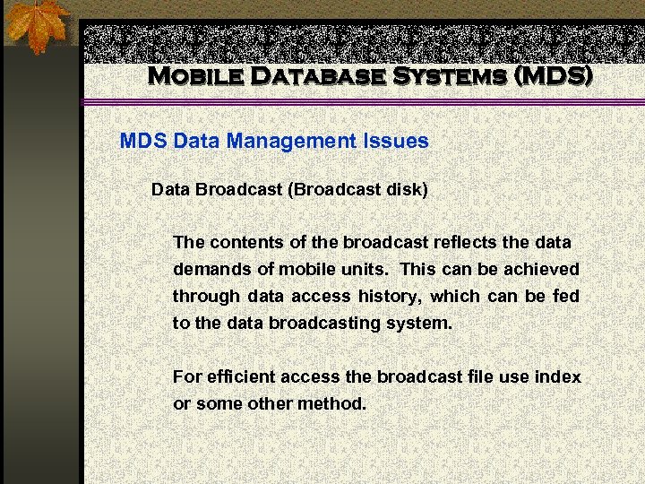 Mobile Database Systems (MDS) MDS Data Management Issues Data Broadcast (Broadcast disk) The contents