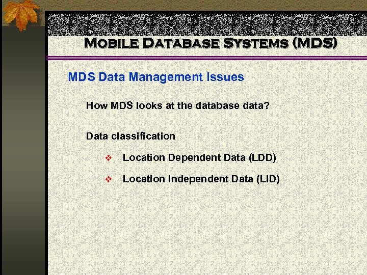 Mobile Database Systems (MDS) MDS Data Management Issues How MDS looks at the database