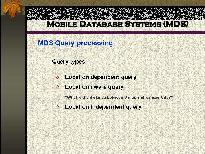 Mobile Database Systems (MDS) MDS Query processing Query types v Location dependent query v