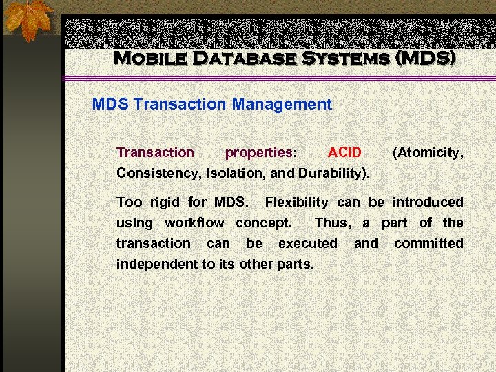 Mobile Database Systems (MDS) MDS Transaction Management Transaction properties: ACID Consistency, Isolation, and Durability).