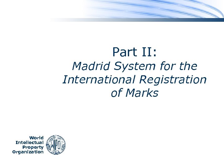 Part II: Madrid System for the International Registration of Marks World Intellectual Property Organization