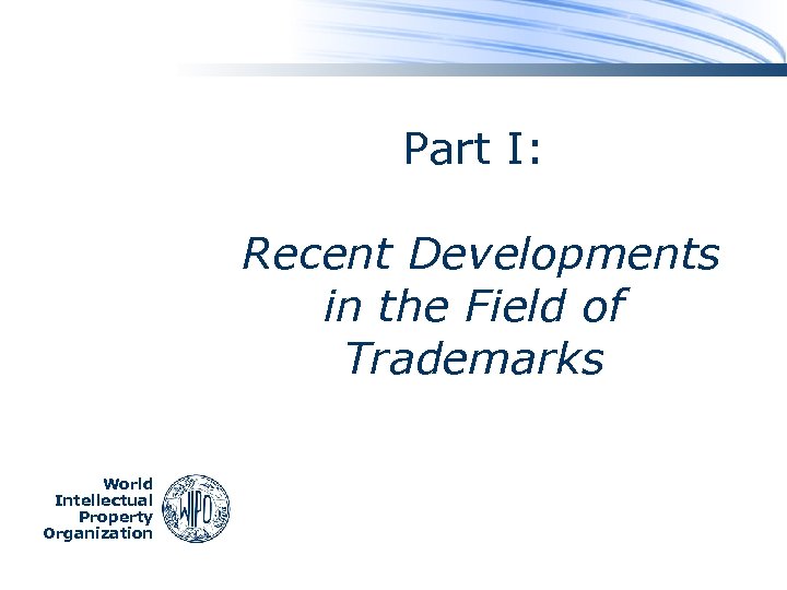 Part I: Recent Developments in the Field of Trademarks World Intellectual Property Organization 