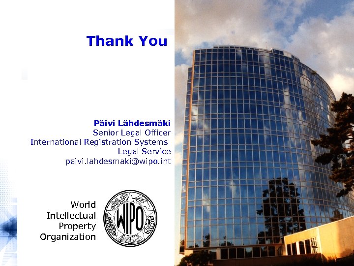 Thank You Päivi Lähdesmäki Senior Legal Officer International Registration Systems Legal Service paivi. lahdesmaki@wipo.