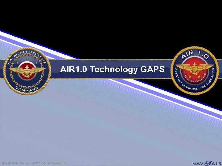 AIR 1. 0 Technology GAPS NAVAIR Public Release 11 -1470 Distributiob Statement A 6