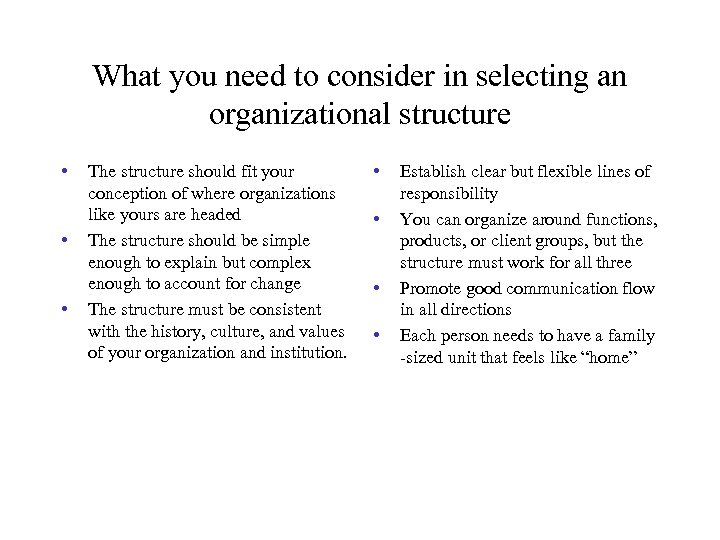 What you need to consider in selecting an organizational structure • • • The