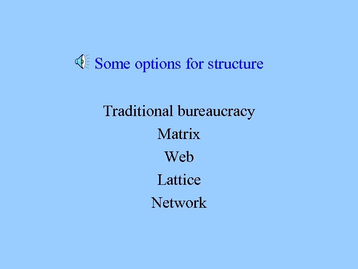 Some options for structure Traditional bureaucracy Matrix Web Lattice Network 