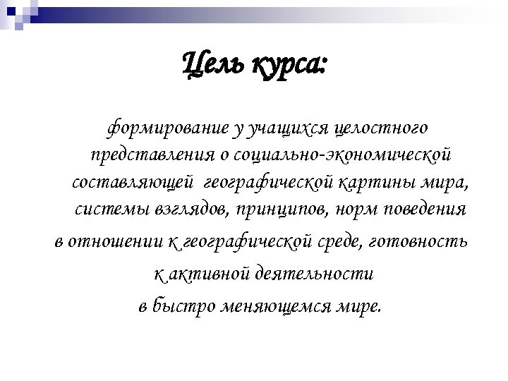 Цель курса: формирование у учащихся целостного представления о социально-экономической составляющей географической картины мира, системы