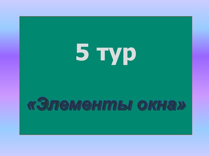 5 тур «Элементы окна» 