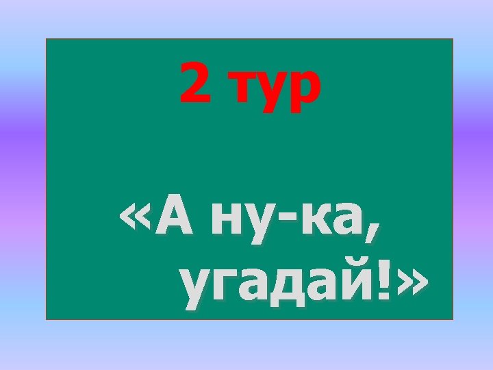 2 тур «А ну-ка, угадай!» 