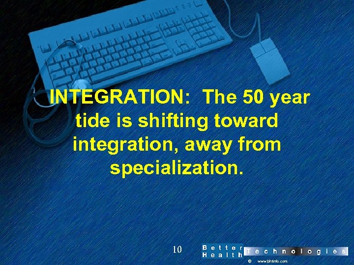  INTEGRATION: The 50 year tide is shifting toward integration, away from specialization. 10