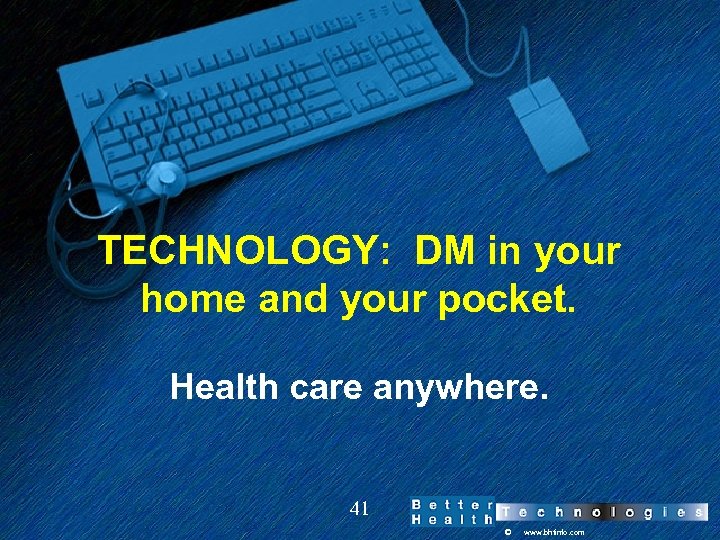 TECHNOLOGY: DM in your home and your pocket. Health care anywhere. 41 © www.
