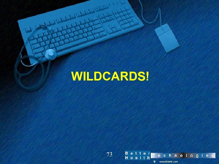 WILDCARDS! 73 © www. bhtinfo. com 