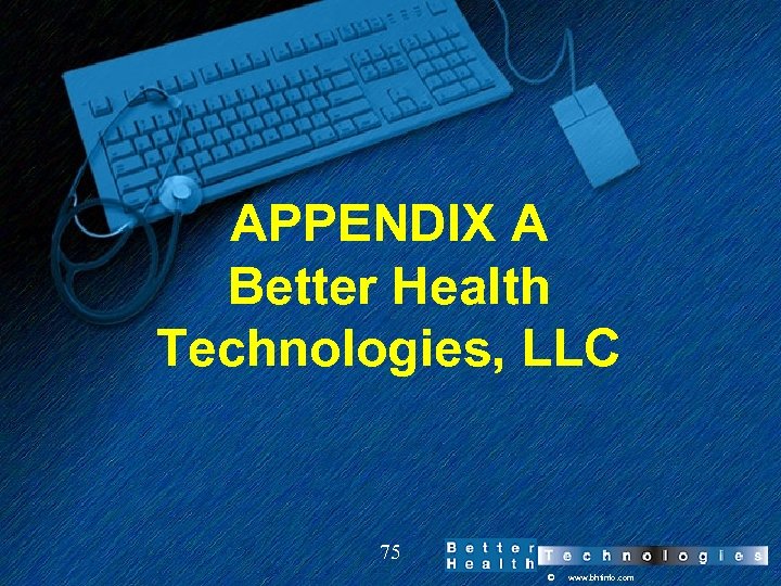 APPENDIX A Better Health Technologies, LLC 75 © www. bhtinfo. com 