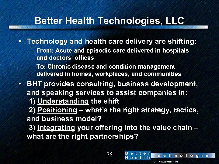 Better Health Technologies, LLC • Technology and health care delivery are shifting: – From: