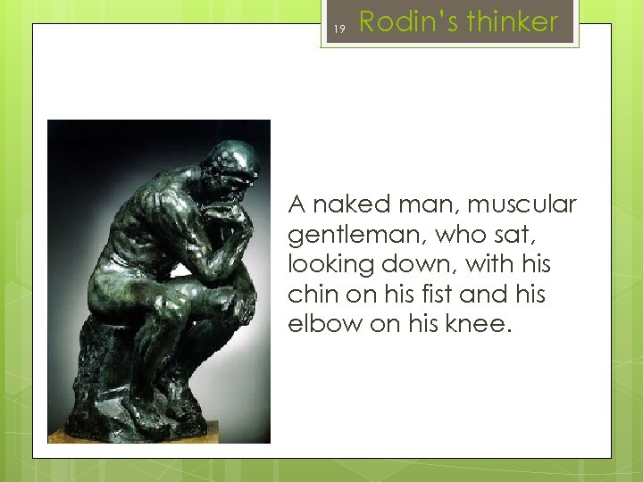 19 Rodin’s thinker A naked man, muscular gentleman, who sat, looking down, with his
