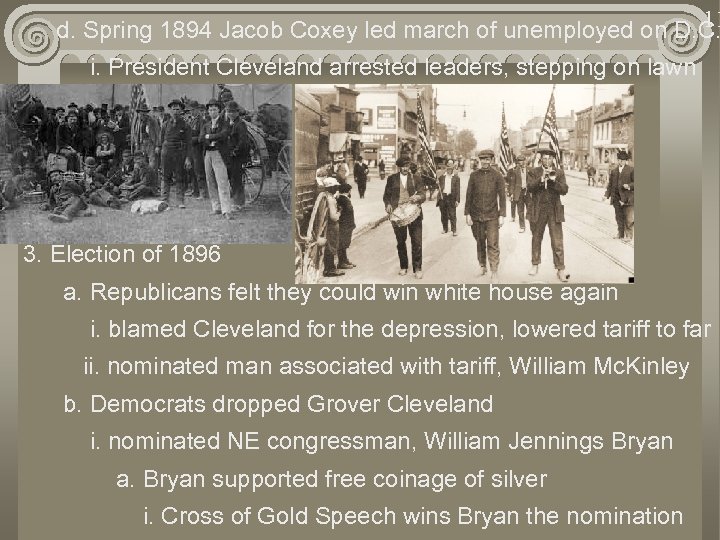 11 d. Spring 1894 Jacob Coxey led march of unemployed on D. C. i.
