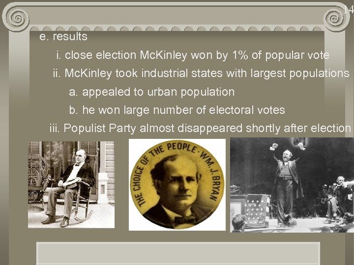 14 e. results i. close election Mc. Kinley won by 1% of popular vote