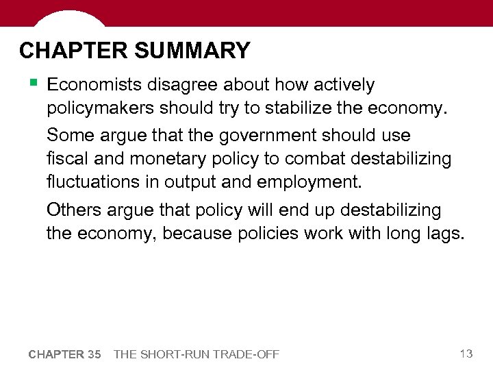 CHAPTER SUMMARY § Economists disagree about how actively policymakers should try to stabilize the