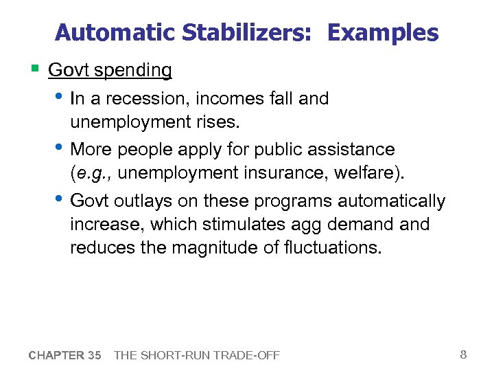 Automatic Stabilizers: Examples § Govt spending • In a recession, incomes fall and unemployment